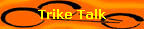 Trike Talk